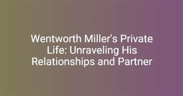 Exploring Wentworth Miller's Relationships: A Deep Dive